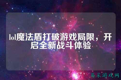 lol魔法盾打破游戏局限，开启全新战斗体验