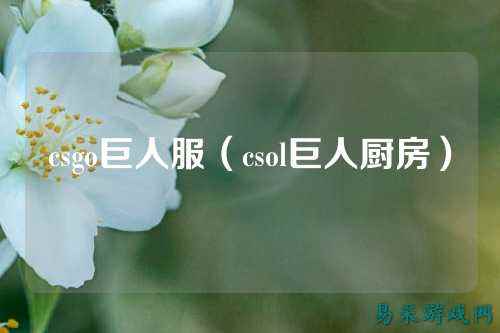 csgo巨人服(csol巨人厨房)