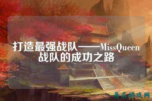 打造最强战队——MissQueen战队的成功之路
