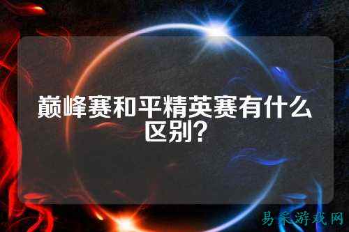 巅峰赛和平精英赛有什么区别?