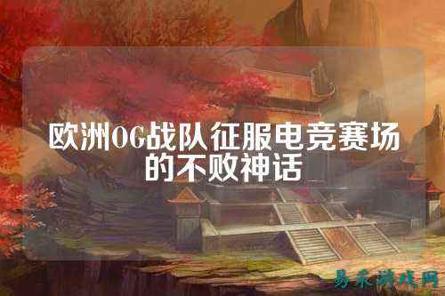 欧洲OG战队征服电竞赛场的不败神话