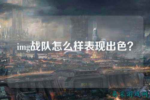 img战队怎么样表现出色？