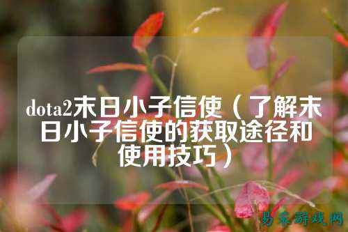 dota2末日小子信使（了解末日小子信使的获取途径和使用技巧）