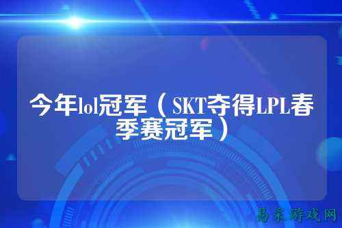 今年lol冠军（SKT夺得LPL春季赛冠军）