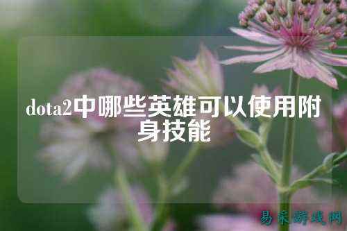 dota2中哪些英雄可以使用附身技能