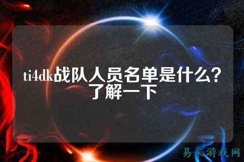 ti4dk战队人员名单是什么？了解一下