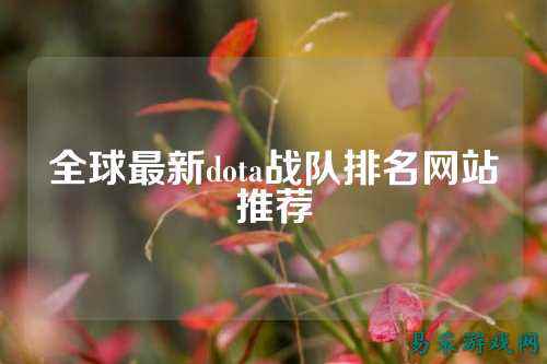 全球最新dota战队排名网站推荐