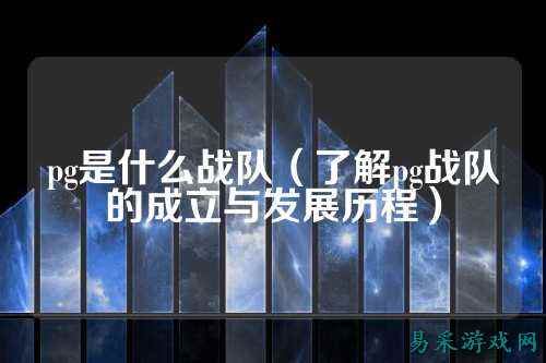 pg是什么战队（了解pg战队的成立与发展历程）