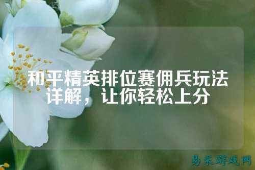 和平精英排位赛佣兵玩法详解，让你轻松上分