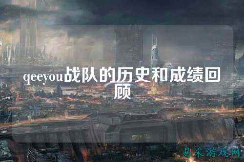 qeeyou战队的历史和成绩回顾