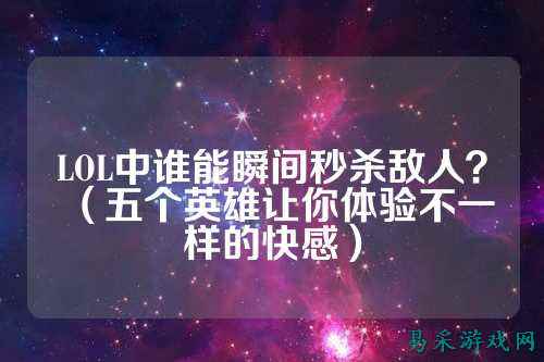 LOL中谁能瞬间秒杀敌人?(五个英雄让你体验不一样的快感)
