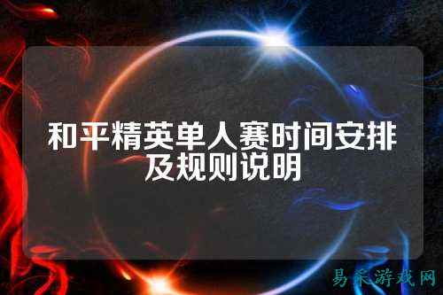 和平精英单人赛时间安排及规则说明