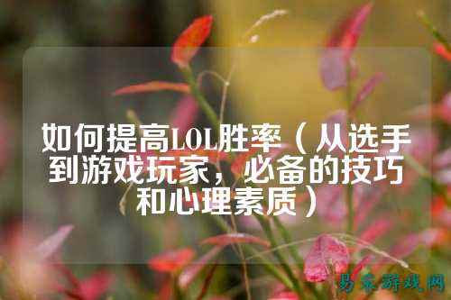 如何提高LOL胜率（从选手到游戏玩家，必备的技巧和心理素质）
