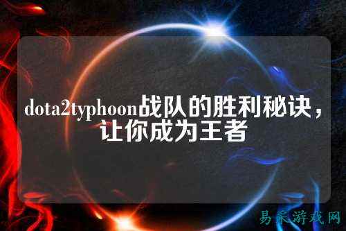 dota2typhoon战队的胜利秘诀，让你成为王者