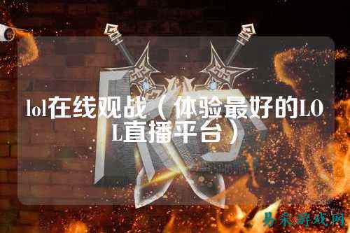 lol在线观战（体验最好的LOL直播平台）