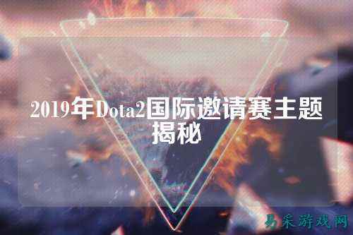 2019年Dota2国际邀请赛主题揭秘