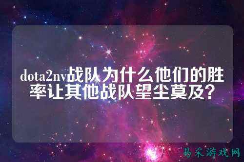 dota2nv战队为什么他们的胜率让其他战队望尘莫及？