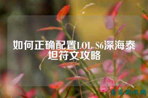 如何正确配置LOL S6深海泰坦符文攻略