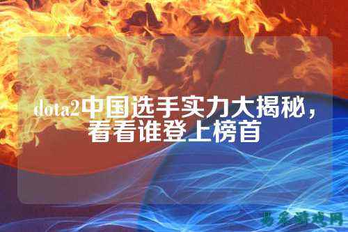 dota2中国选手实力大揭秘，看看谁登上榜首