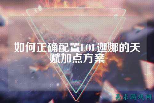 如何正确配置LOL迦娜的天赋加点方案