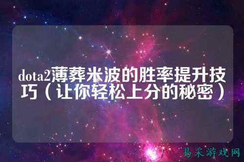 dota2薄葬米波的胜率提升技巧（让你轻松上分的秘密）