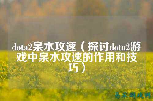 dota2泉水攻速（探讨dota2游戏中泉水攻速的作用和技巧）