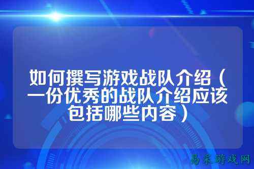 如何撰写游戏战队介绍（一份优秀的战队介绍应该包括哪些内容）