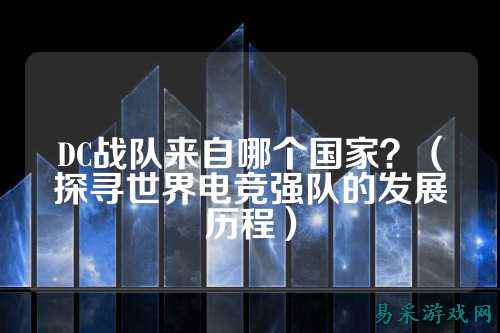 DC战队来自哪个国家？（探寻世界电竞强队的发展历程）