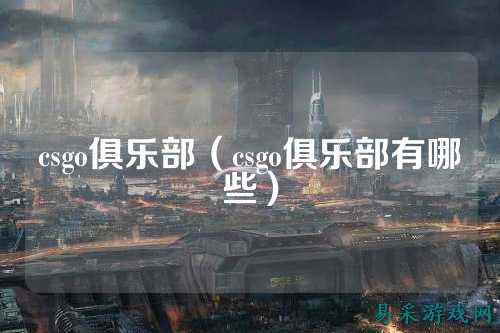 csgo俱乐部(csgo俱乐部有哪些)