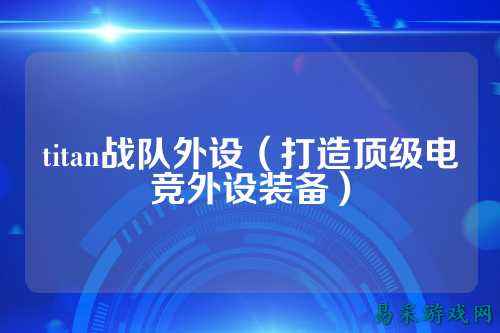 titan战队外设（打造顶级电竞外设装备）