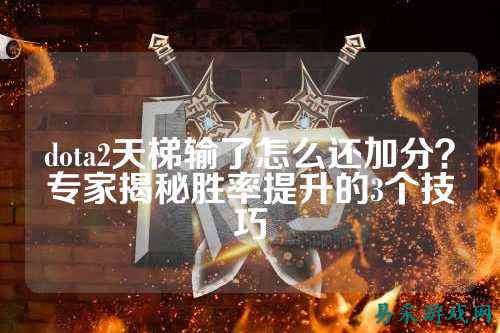 dota2天梯输了怎么还加分?专家揭秘胜率提升的3个技巧