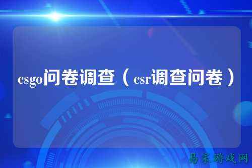 csgo问卷调查（csr调查问卷）