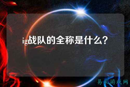 ig战队的全称是什么？
