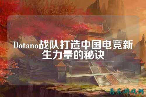 Dotano战队打造中国电竞新生力量的秘诀