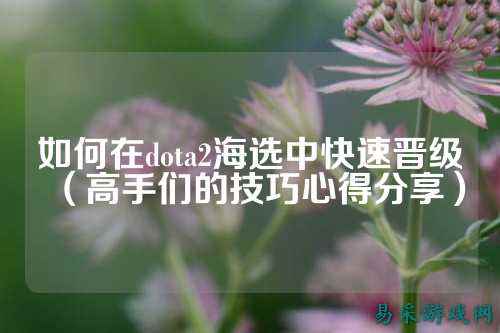 如何在dota2海选中快速晋级(高手们的技巧心得分享)