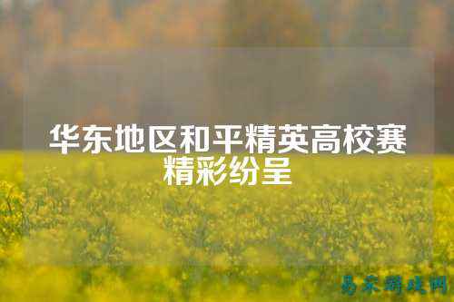 华东地区和平精英高校赛精彩纷呈
