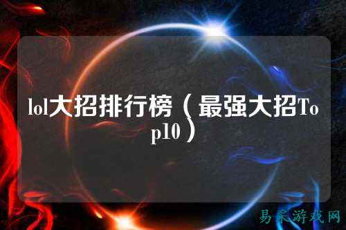 lol大招排行榜（最强大招Top10）