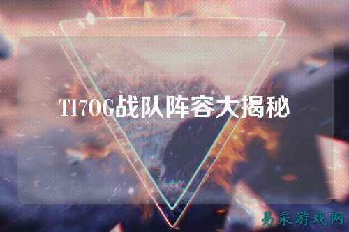 TI7OG战队阵容大揭秘