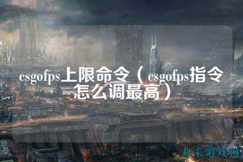 csgofps上限命令(csgofps指令怎么调最高)