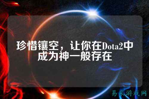 珍惜镶空,让你在Dota2中成为神一般存在