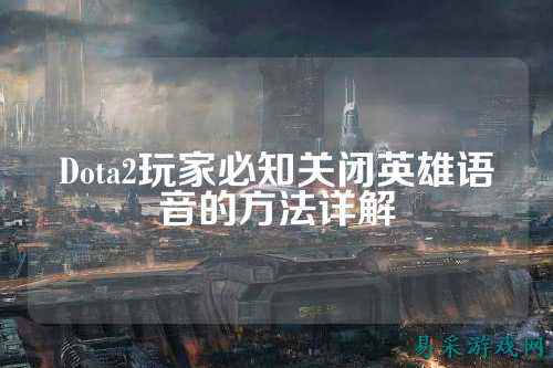 Dota2玩家必知关闭英雄语音的方法详解