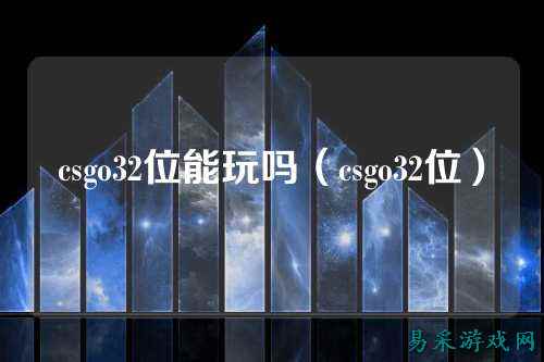 csgo32位能玩吗（csgo32位）