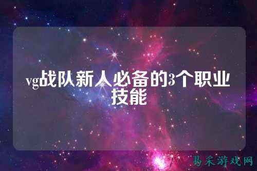 vg战队新人必备的3个职业技能