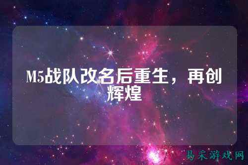 M5战队改名后重生，再创辉煌