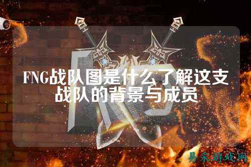 FNG战队图是什么了解这支战队的背景与成员