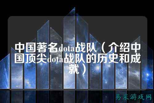 中国著名dota战队（介绍中国顶尖dota战队的历史和成就）