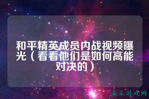 和平精英成员内战视频曝光(看看他们是如何高能对决的)
