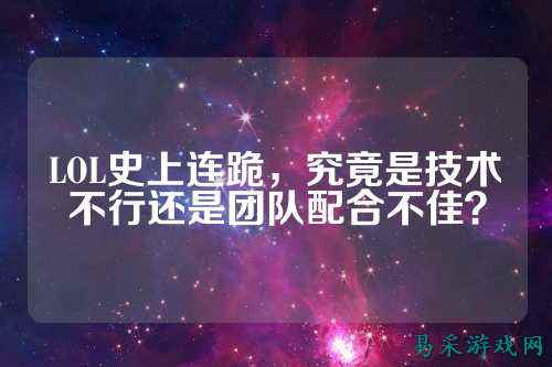 LOL史上连跪,究竟是技术不行还是团队配合不佳?