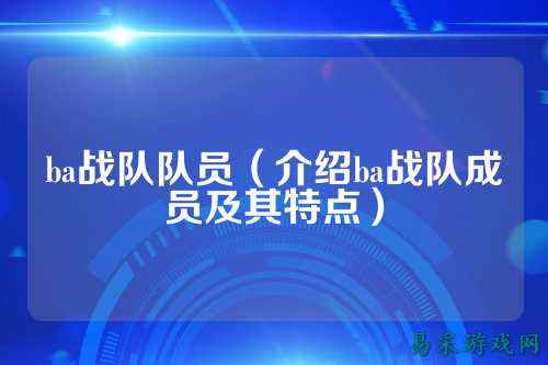 ba战队队员（介绍ba战队成员及其特点）