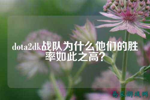 dota2dk战队为什么他们的胜率如此之高？
